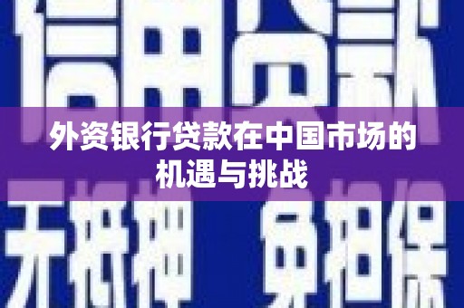 高密外资银行贷款在中国市场的机遇与挑战