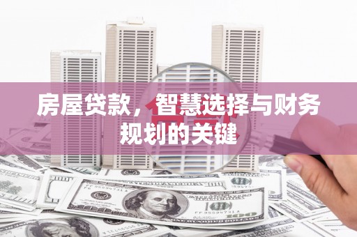 高密房屋贷款，智慧选择与财务规划的关键