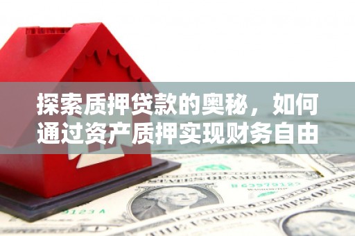 高密探索质押贷款的奥秘，如何通过资产质押实现财务自由