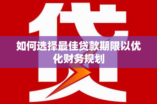 高密如何选择最佳贷款期限以优化财务规划