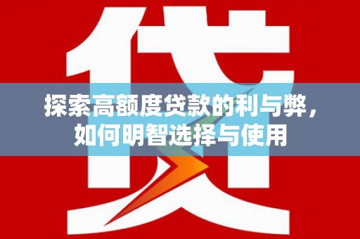 高密探索高额度贷款的利与弊，如何明智选择与使用