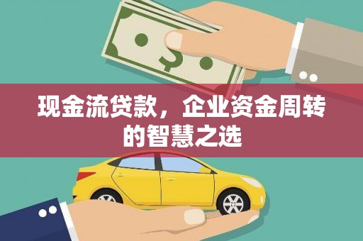 高密现金流贷款，企业资金周转的智慧之选