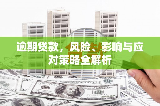 高密逾期贷款，风险、影响与应对策略全解析
