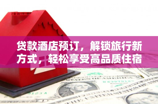 高密贷款酒店预订，解锁旅行新方式，轻松享受高品质住宿