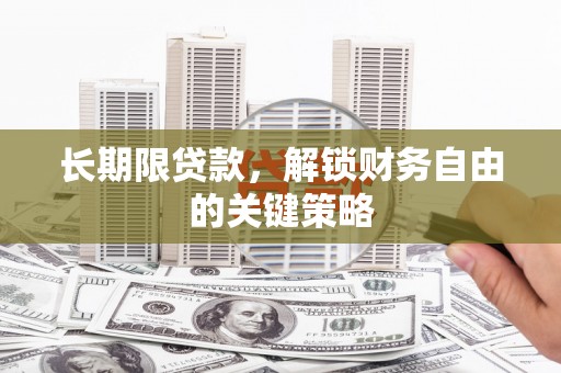 高密长期限贷款，解锁财务自由的关键策略