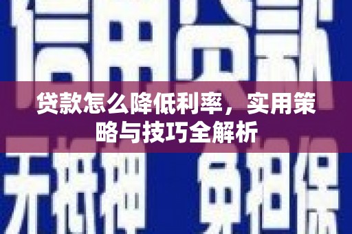 高密贷款怎么降低利率，实用策略与技巧全解析