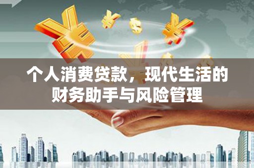 高密个人消费贷款，现代生活的财务助手与风险管理
