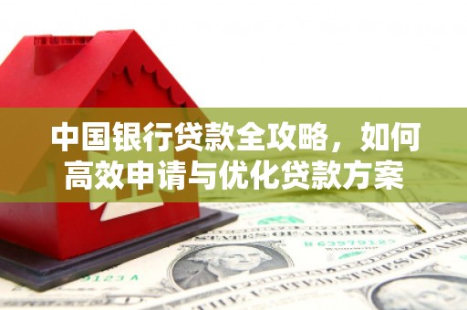 高密中国银行贷款全攻略，如何高效申请与优化贷款方案
